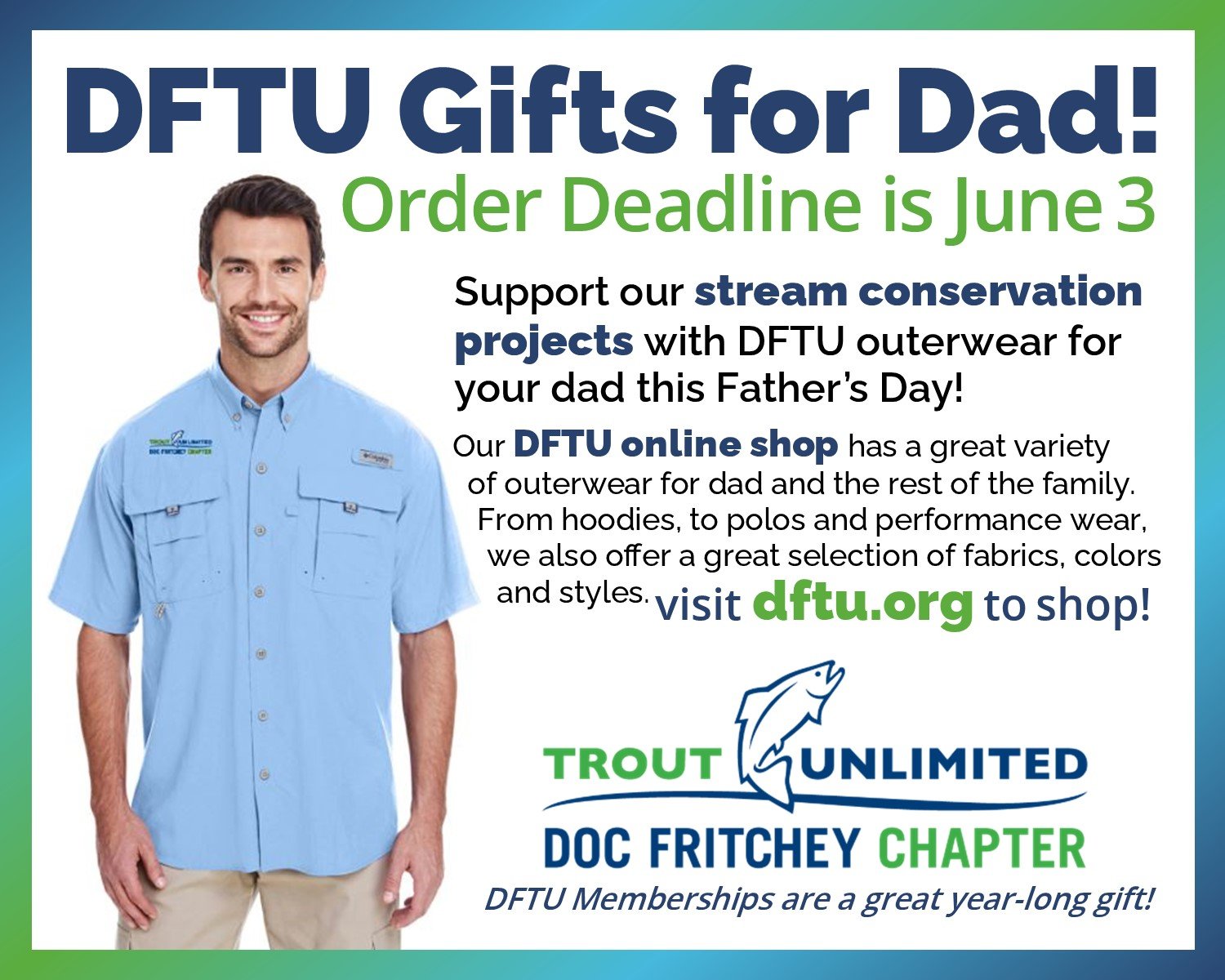 DFTU Gifts for Dad! Order Deadline is June 3. Support our stream conservation projects with DFTU outerwear for your dad this Father's Day!